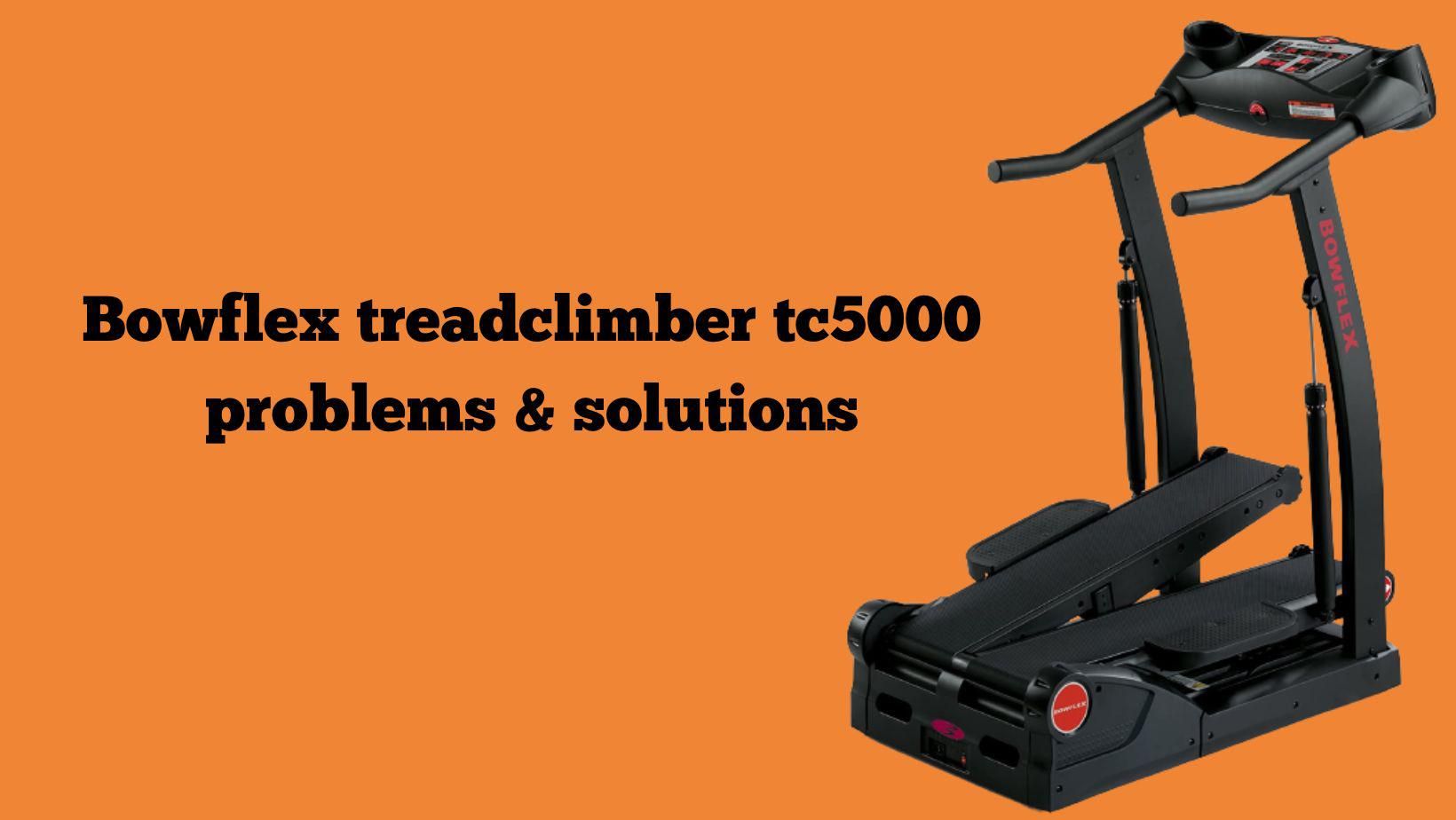 Bowflex treadclimber tc5000 problems & solutions