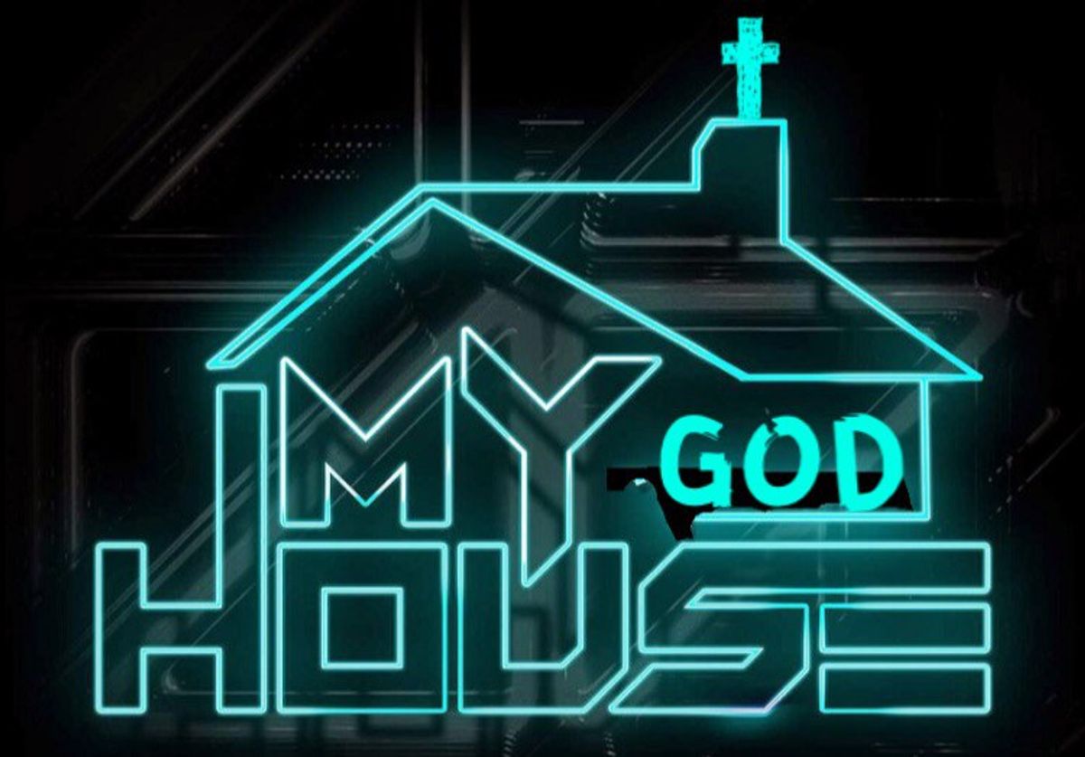 "Welcome to My House" - God.