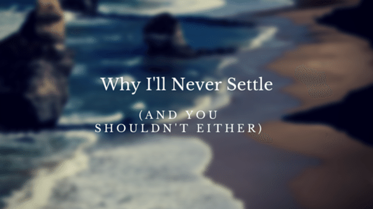 Why I'll Never Settle (And You Shouldn't Either)