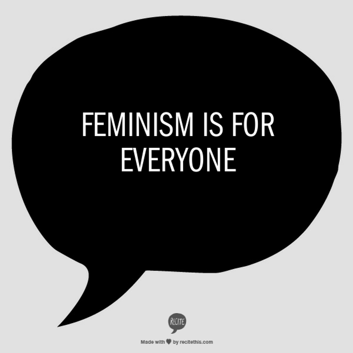I'm a 20 year old man and I think everyone should be a feminist
