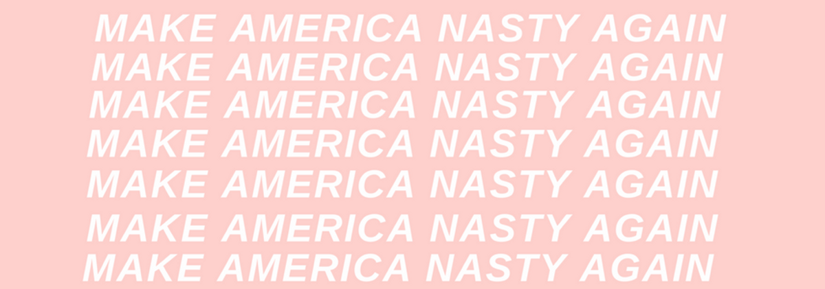 Make America Nasty Again