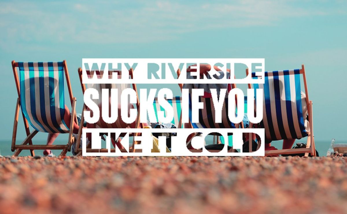 Why Riverside Sucks If You Like It Cold