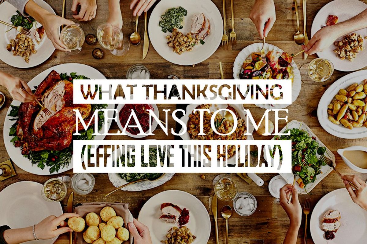 What Thanksgiving Means To Me (Effing Love This Holiday)