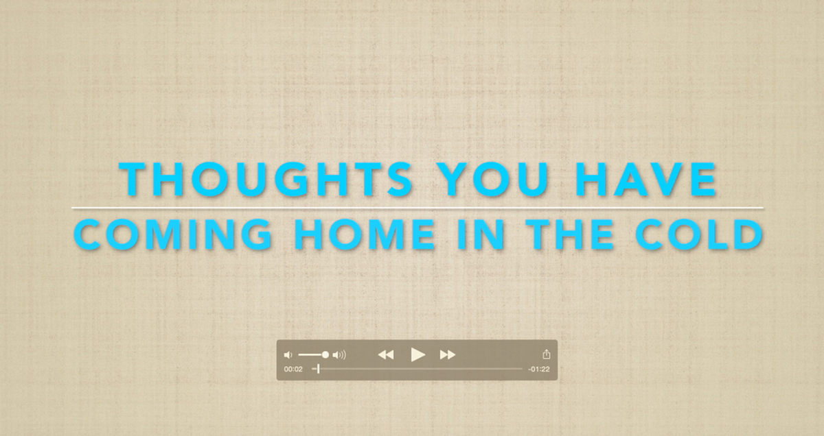 Thoughts You Have Coming Home in the Cold