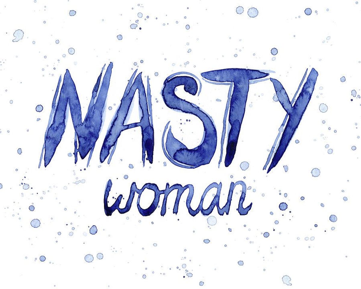 I'm A Nasty Woman, And Proud Of It