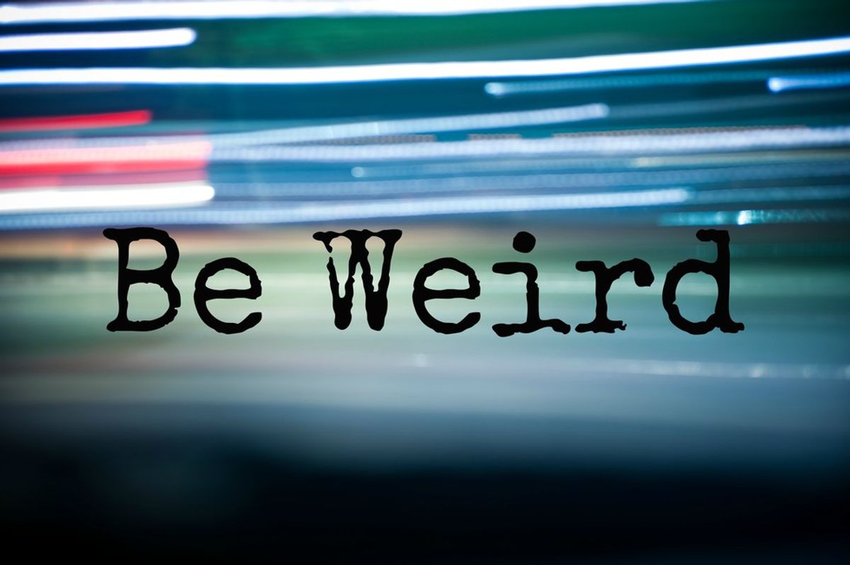I Am Weird, And So Should You