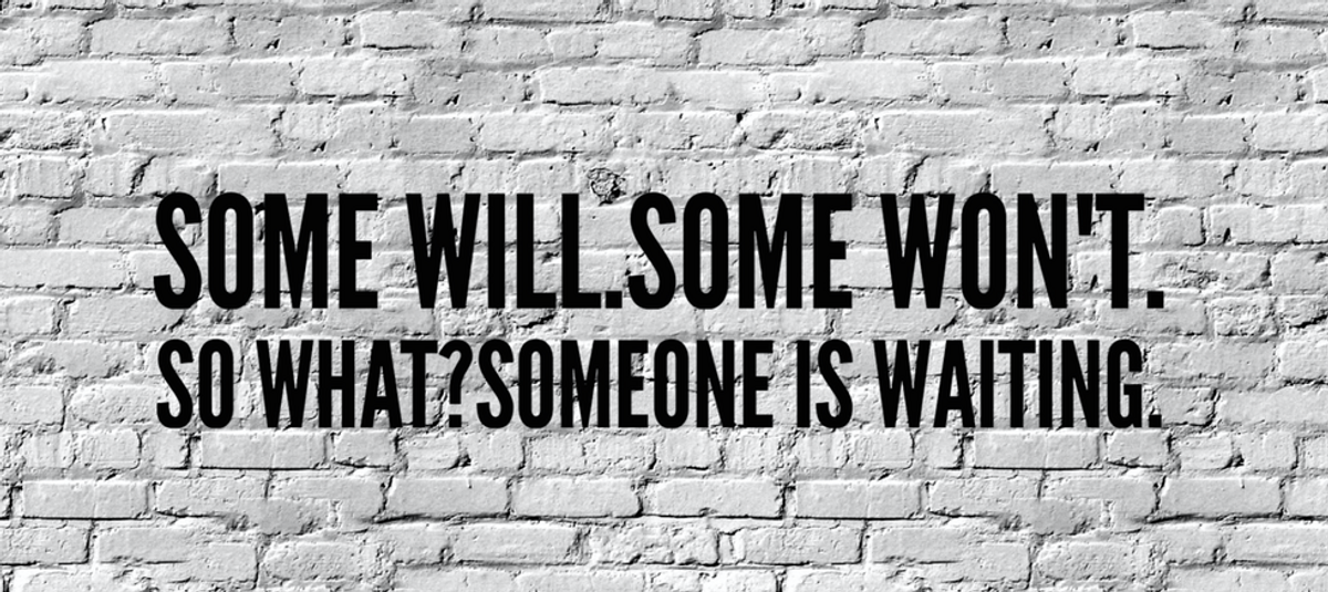 Some Will.  Some Won't.  So What?  Someone is Waiting.