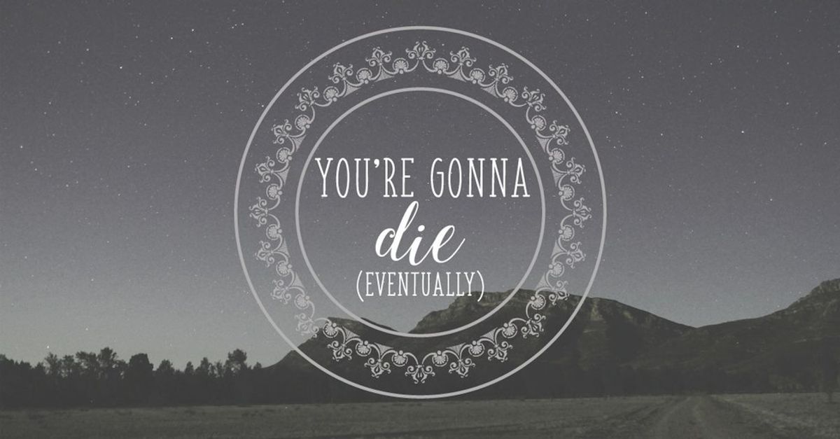 You're Gonna Die (Eventually)