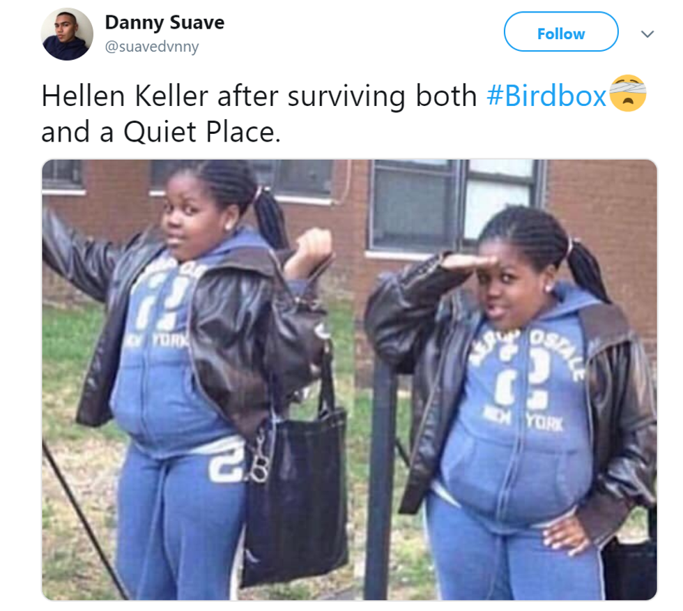 Helen Keller after surviving both Bird Box and a Quiet Place