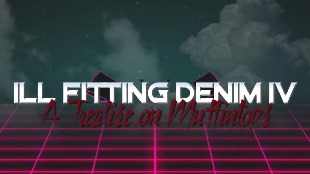 Ill Fitting Denim IV: A Treatise on Muffintops
