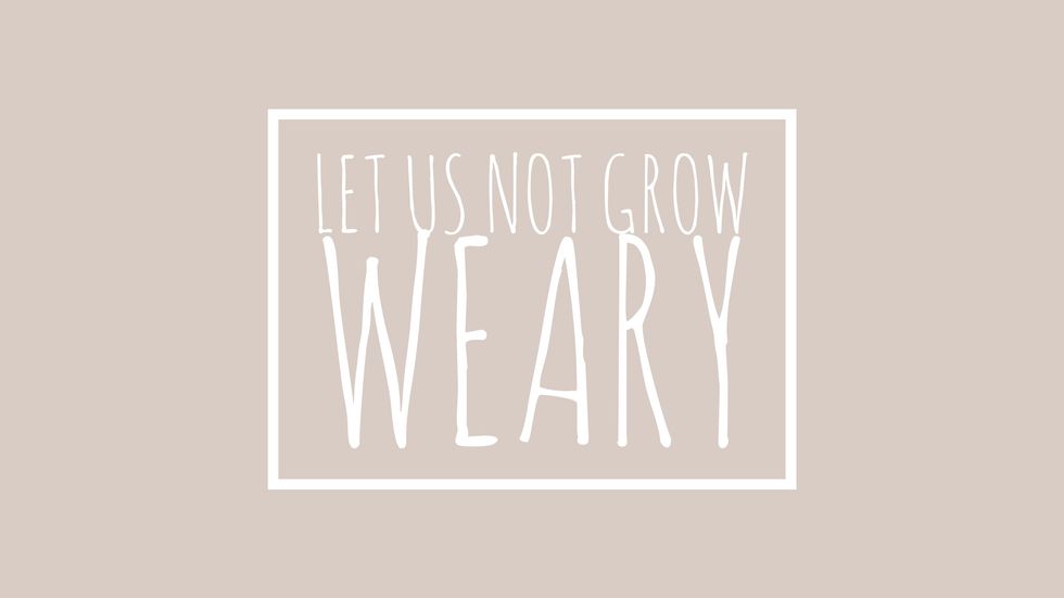 Let Us Not Grow Weary