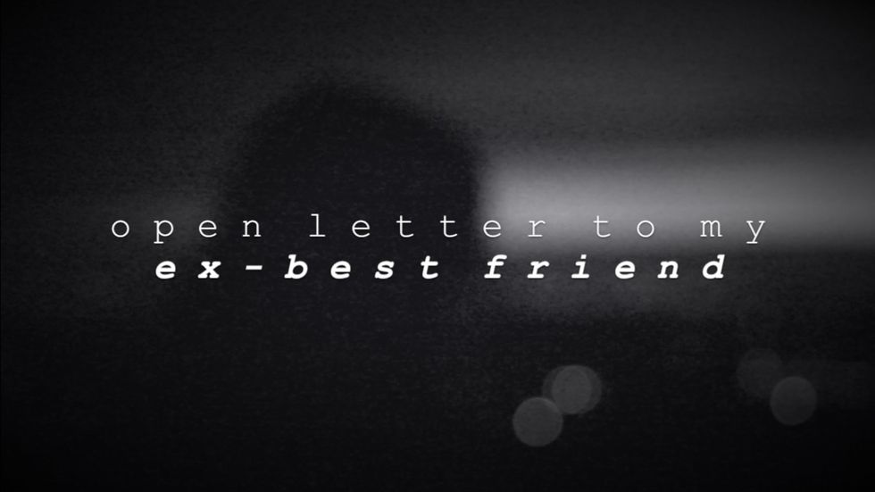 To My Ex-Best Friend: Here's What I've Always Wanted To Tell You