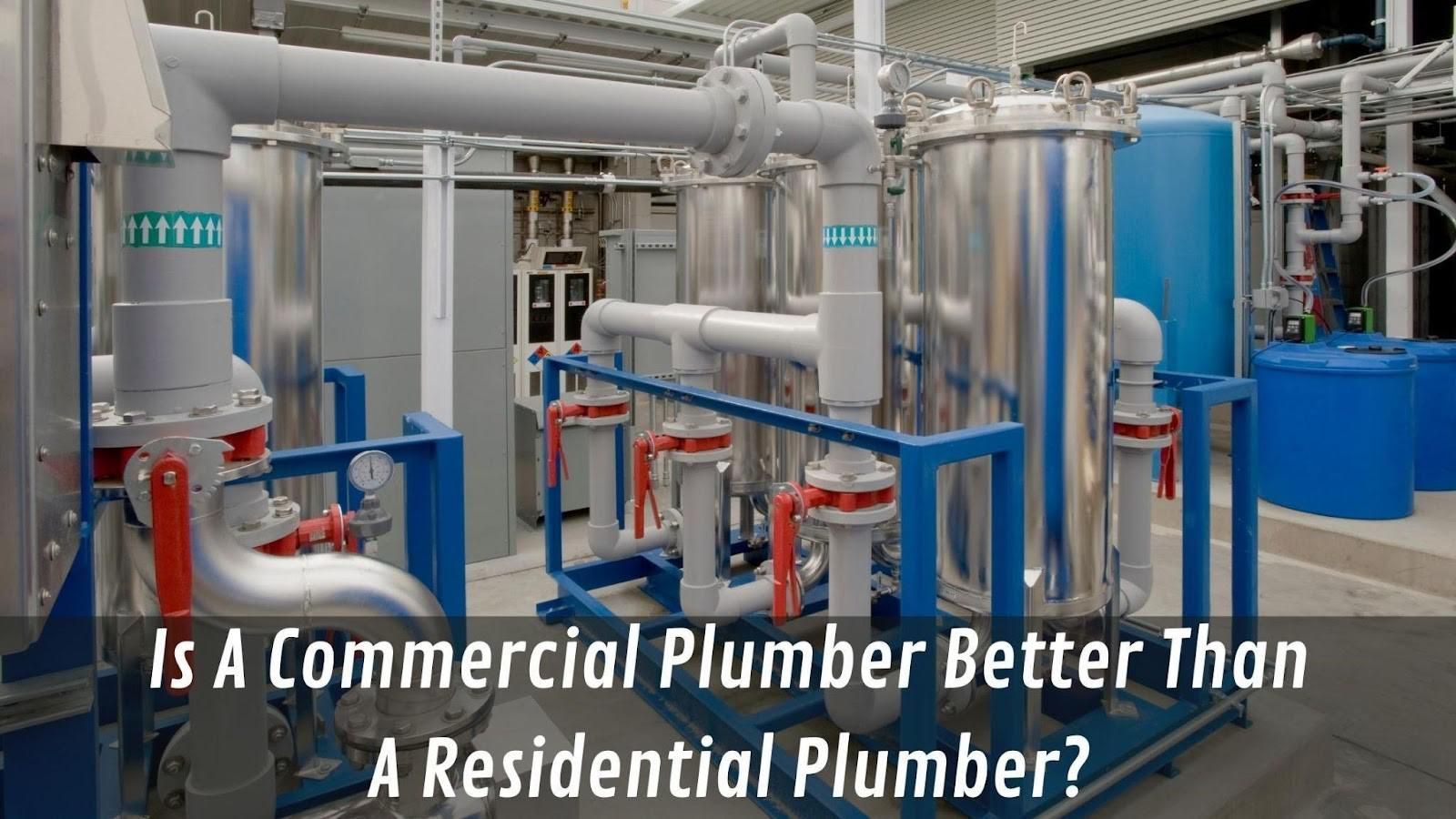 Is A Commercial Plumber Better Than A Residential Plumber