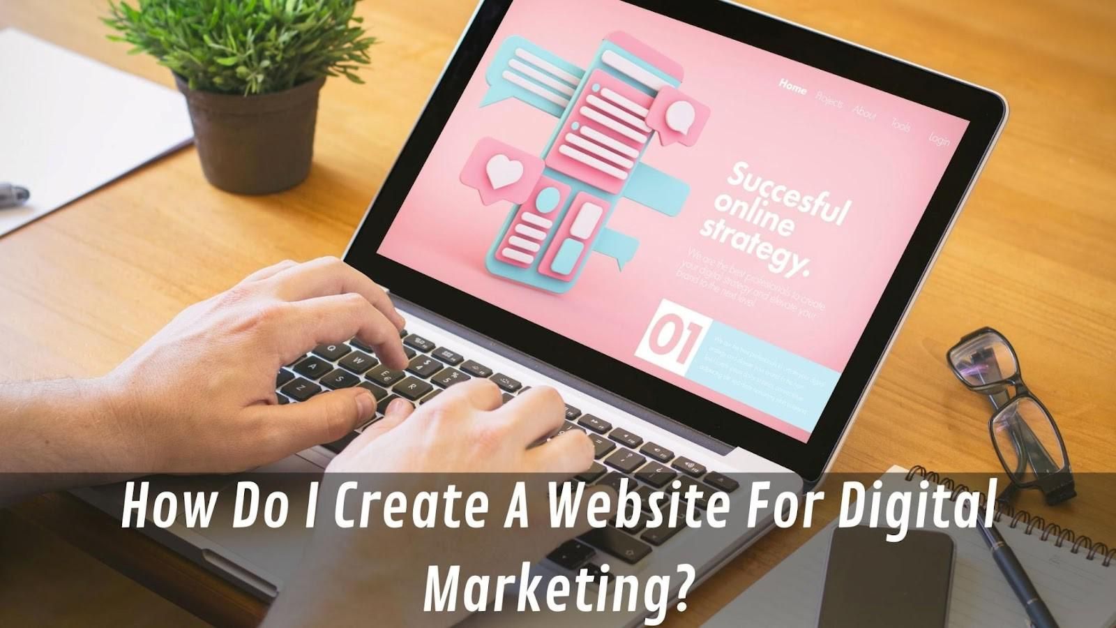 How Do I Create A Website For Digital Marketing?