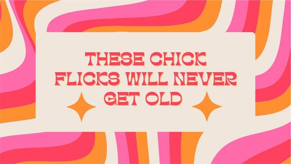 These Chick Flicks Will Never Get Old