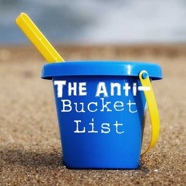 My Anti-Bucket List
