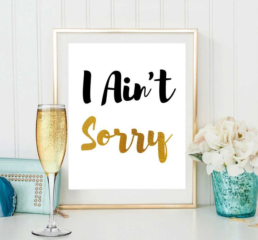 I Ain't Sorry, And You Shouldn't Be Either