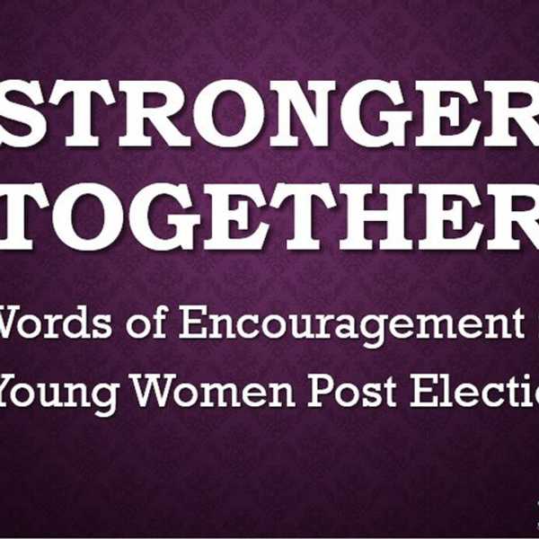 Words of Encouragement for Young Women Living Post Election 2016