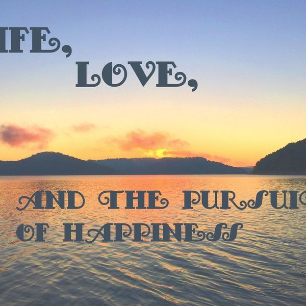 Life, Love, And The Pursuit Of Happiness