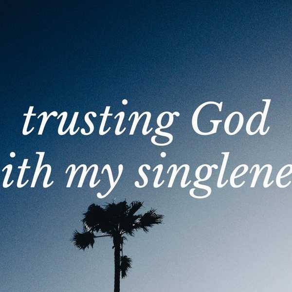 Trusting God With My Singleness