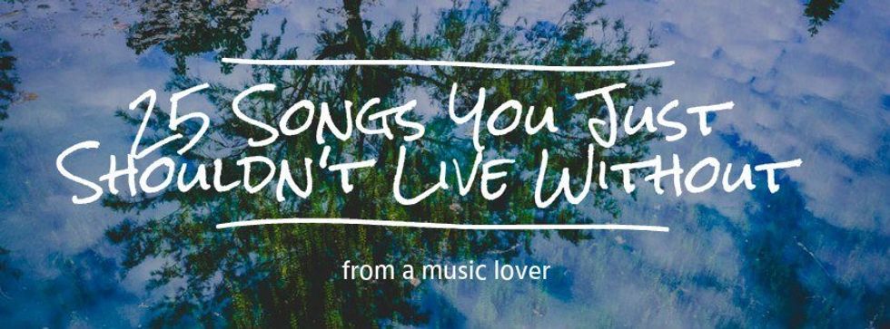 25 Songs You Just Shouldn't Live Without
