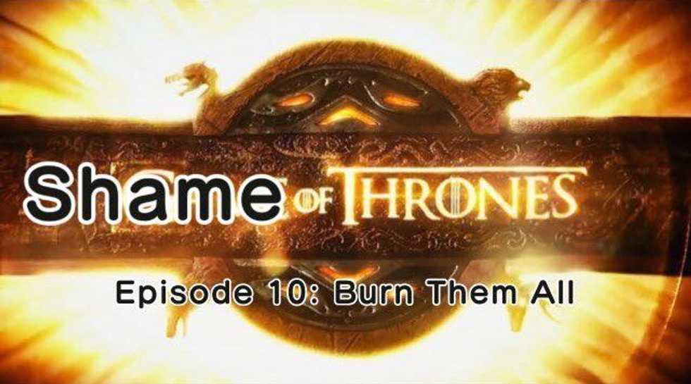 Shame of Thrones - Season 6, Episode 10: Burn Them All