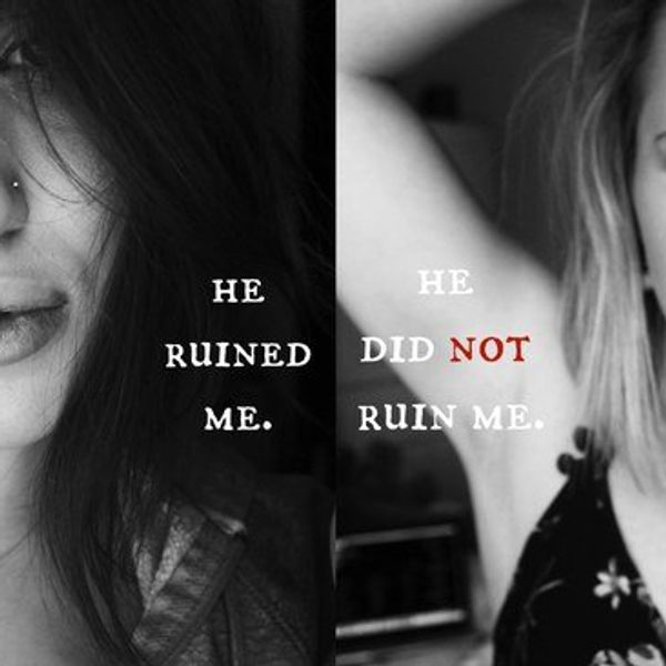 What I Want Everyone To Know About The Man Who "Ruined My Life"