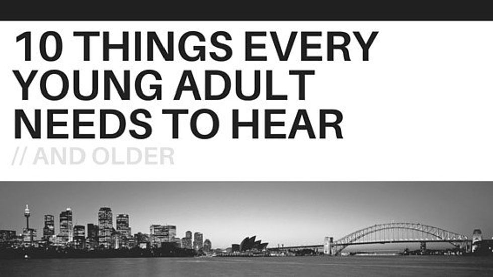 10 Things Every Young (And Older) Adult Needs To Hear