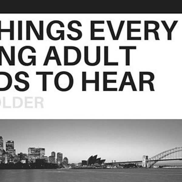 10 Things Every Young (And Older) Adult Needs To Hear
