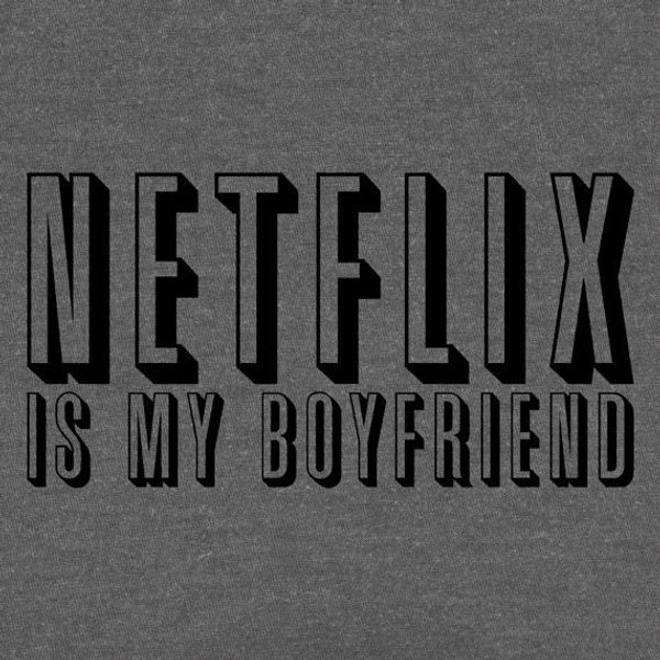 11 Reasons Netflix Is Better Than A Boyfriend