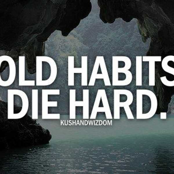 Why Old Habits Die Hard