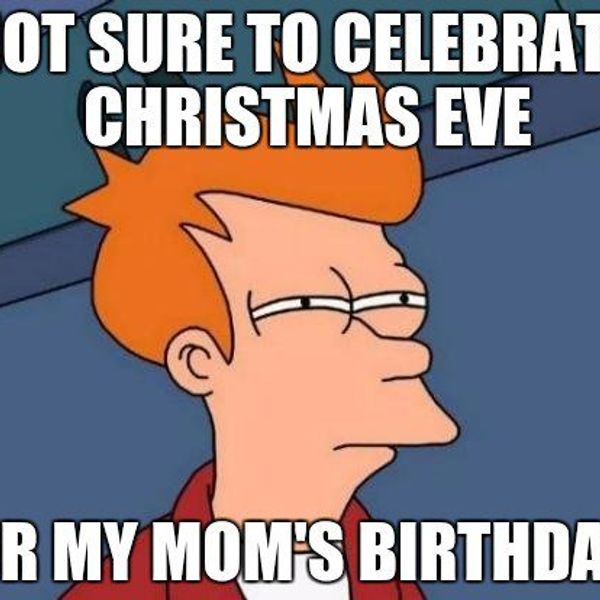When Your Mom's Birthday Is On Christmas Eve