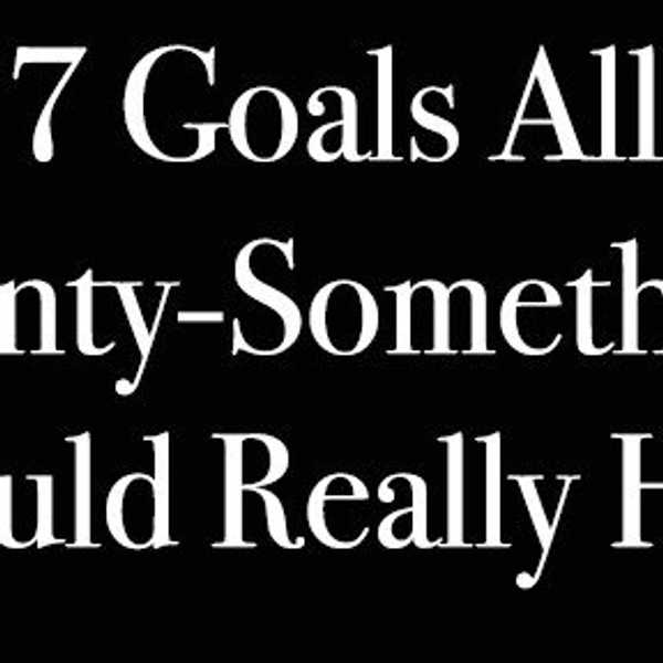 7 Goals All Twenty-Somethings Should Really Have