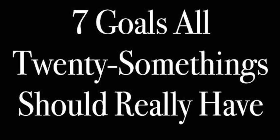 7 Goals All Twenty-Somethings Should Really Have