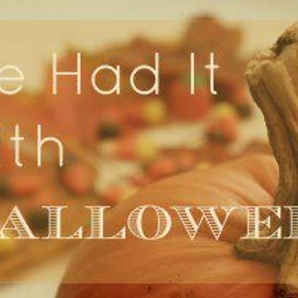 I've Had It With Halloween