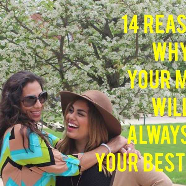 14 Reasons Why Your Mom Will Always Be Your Bestfriend