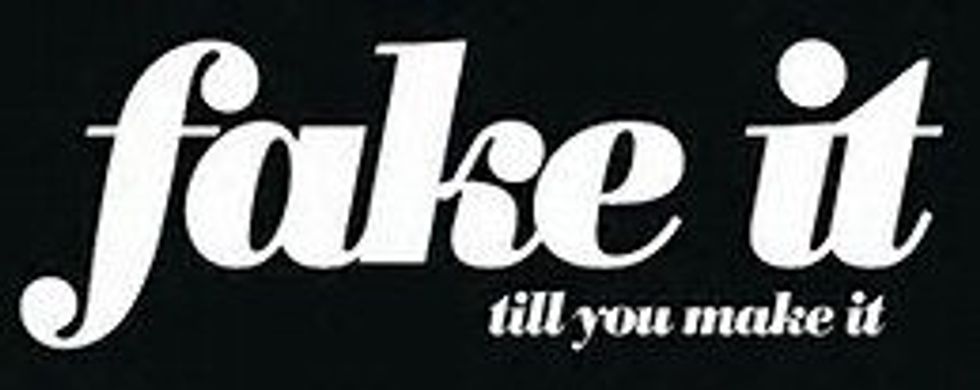 Why You Have To Fake It Till You Make It