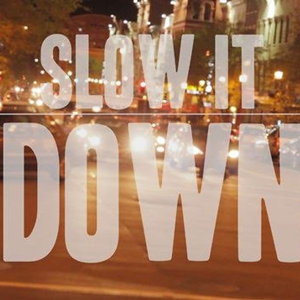 Let's Slow It Down