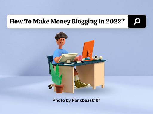 How to Start Blogging and Make Money in 2022