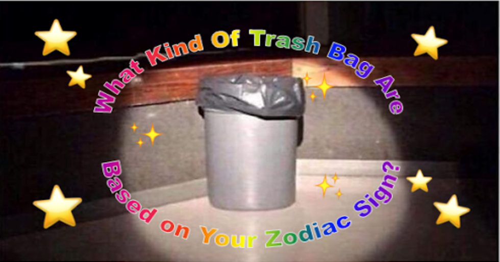 What Kind Of Trash Bag Are You Based On Your Zodiac Sign?