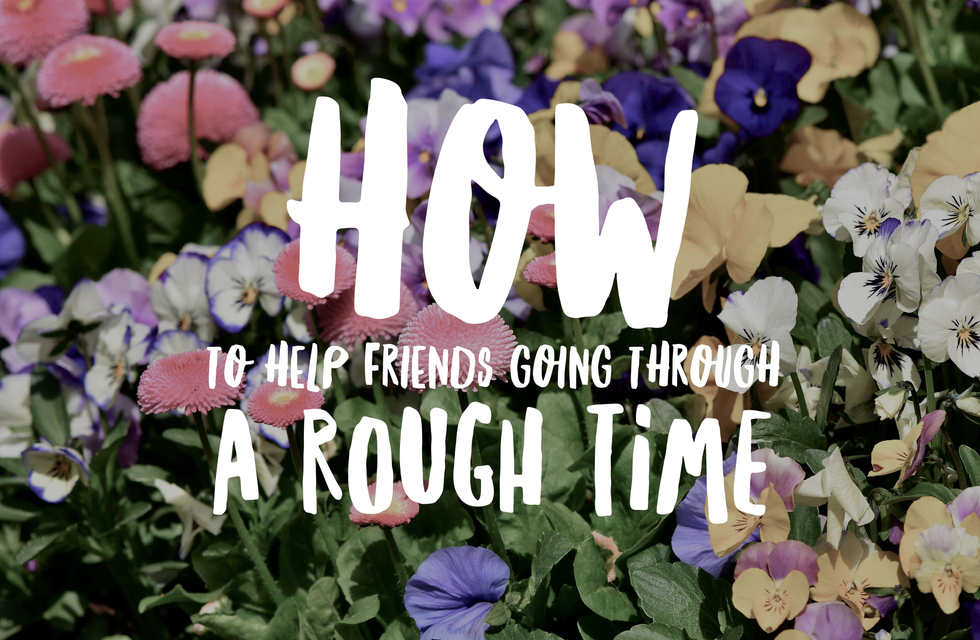 12 Ways To Help A Friend Going Through A Rough Time