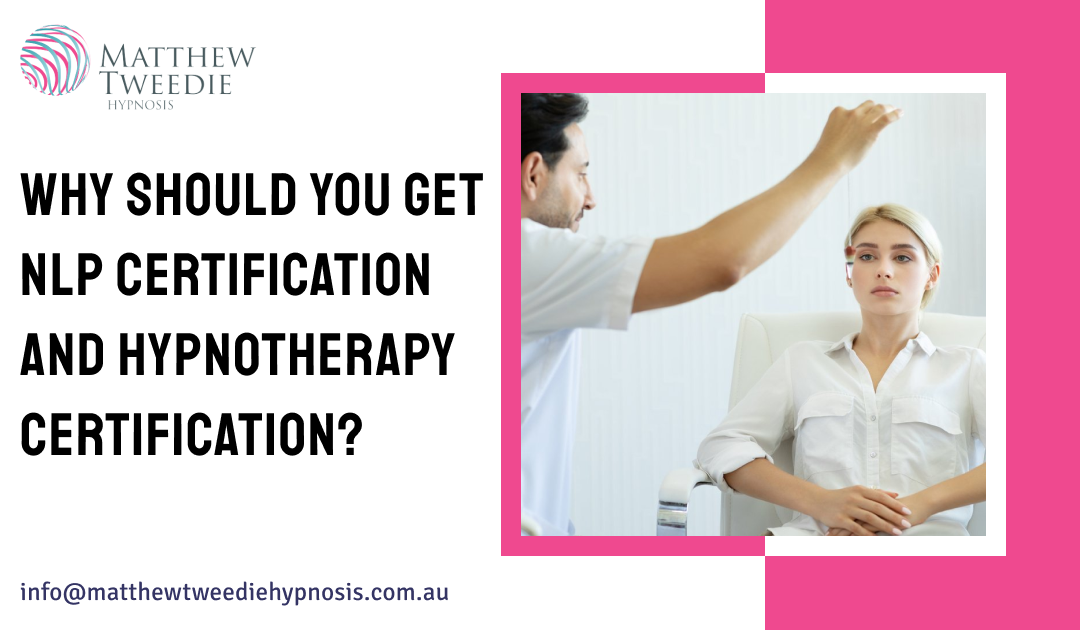 Why Should You Get NLP Certification and Hypnotherapy Certification?
