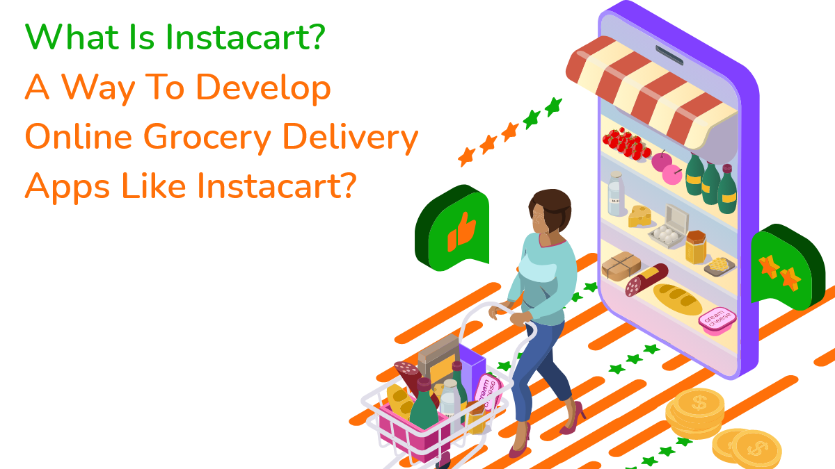 What Is Instacart? A Way To Develop Online Grocery Delivery Apps Like Instacart?