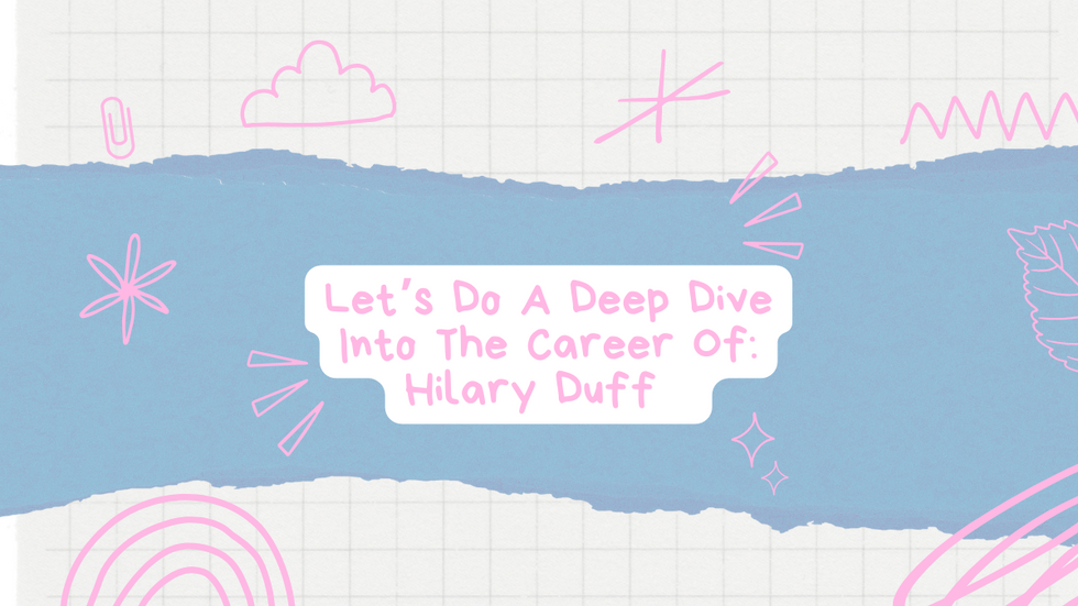Let’s Do A Deep Dive Into The Career Of: Hilary Duff