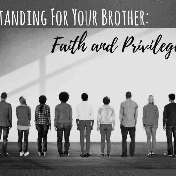 Standing For Your Brother: Faith & Privilege