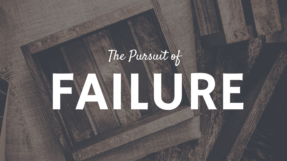 The Pursuit Of Failure