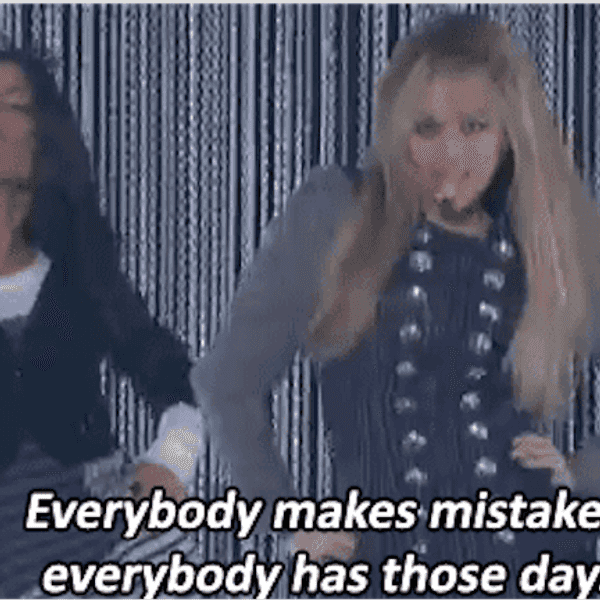 Everybody Makes Mistakes, Everybody Has Those Days