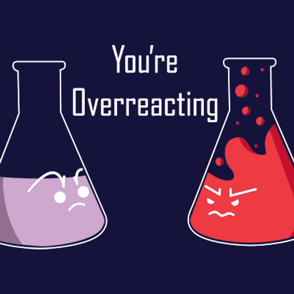 Why You Should Stop Saying "You're Overreacting"