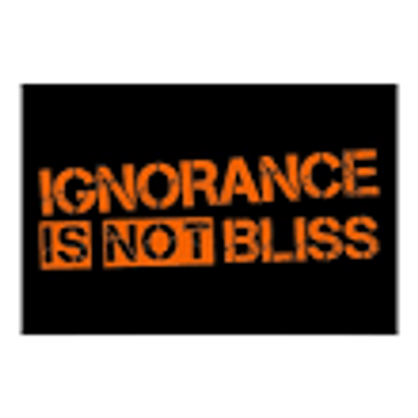 Ignorance Is Not Bliss