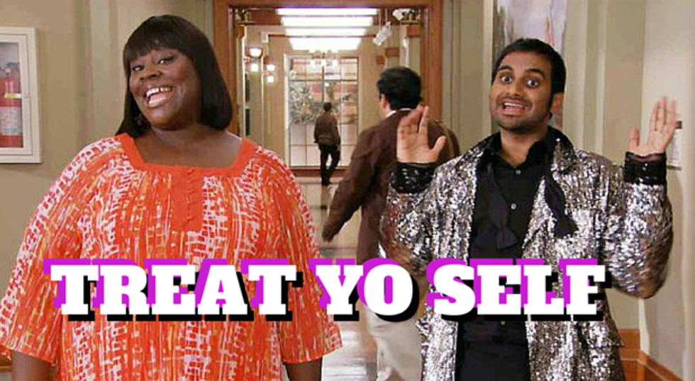 10 Reasons To Treat Yo' Self